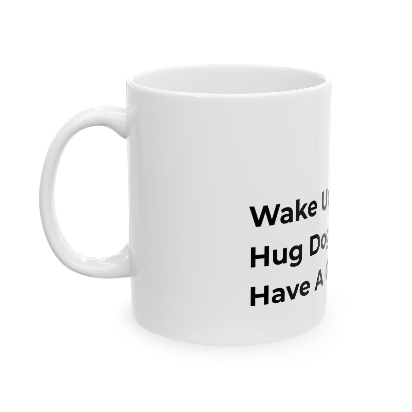"Wake Up. Hug Dog. Have A Good Day." Coffee Mug -2 Sizes